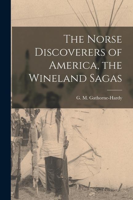The Norse Discoverers of America the Wineland Sagas