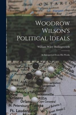 Woodrow Wilson‘s Political Ideals: As Interpreted From His Works