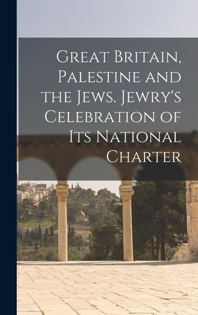 Great Britain Palestine and the Jews. Jewry‘s Celebration of its National Charter