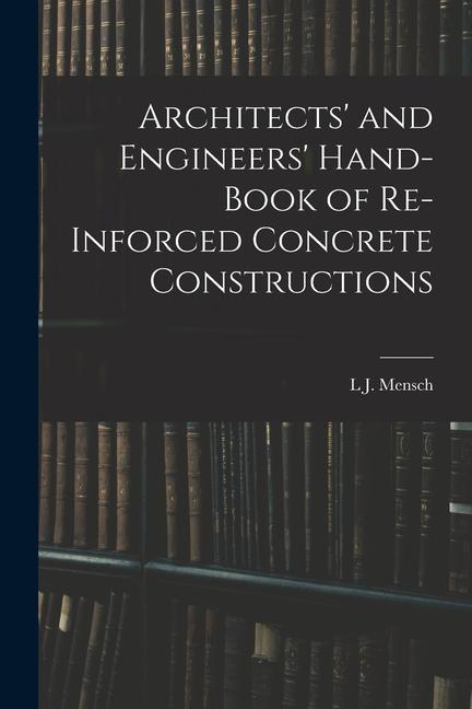 Architects‘ and Engineers‘ Hand-Book of Re-Inforced Concrete Constructions