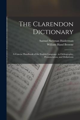 The Clarendon Dictionary: A Concise Handbook of the English Language in Orthography Pronunciation and Definitions