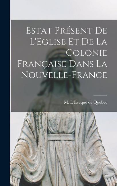 Estat Présent de L‘Eglise et de la Colonie Française Dans la Nouvelle-France