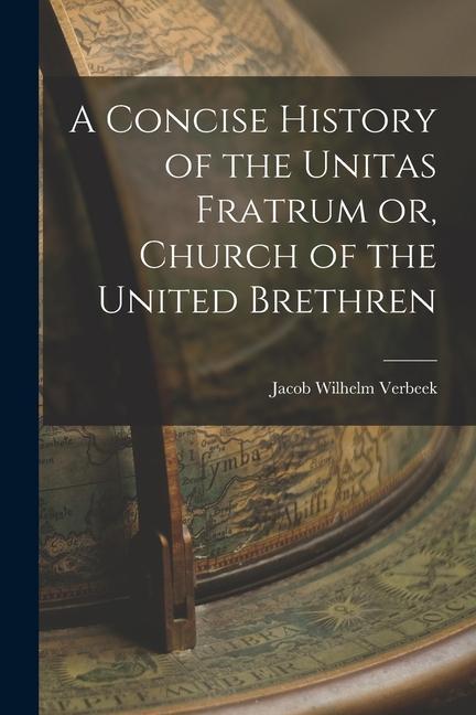 A Concise History of the Unitas Fratrum or Church of the United Brethren