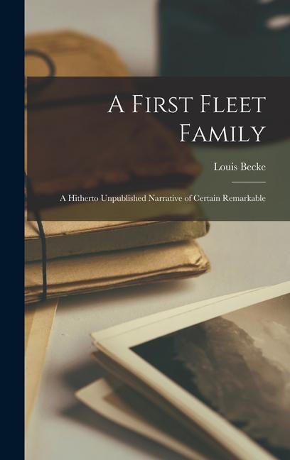 A First Fleet Family: A Hitherto Unpublished Narrative of Certain Remarkable