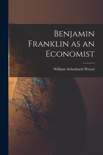 Benjamin Franklin as an Economist