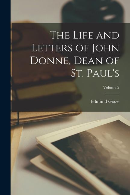 The Life and Letters of John Donne Dean of St. Paul‘s; Volume 2