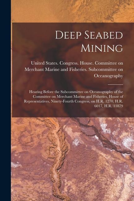 Deep Seabed Mining: Hearing Before the Subcommittee on Oceanography of the Committee on Merchant Marine and Fisheries House of Representa