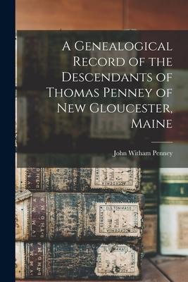 A Genealogical Record of the Descendants of Thomas Penney of New Gloucester Maine