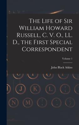 The Life of Sir William Howard Russell C. V. O. LL. D. the First Special Correspondent; Volume 1