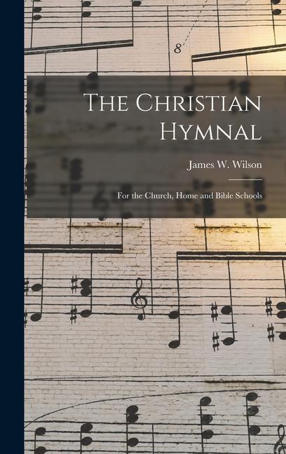 The Christian Hymnal: For the Church Home and Bible Schools