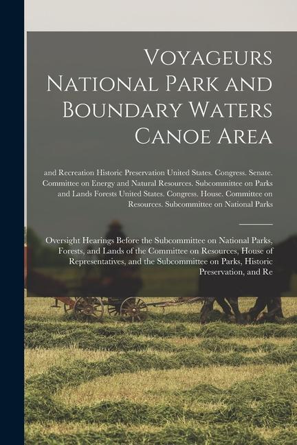 Voyageurs National Park and Boundary Waters Canoe Area: Oversight Hearings Before the Subcommittee on National Parks Forests and Lands of the Commit