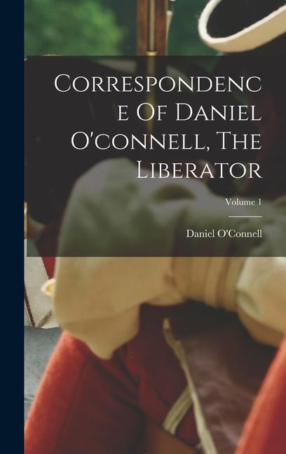 Correspondence Of Daniel O‘connell The Liberator; Volume 1