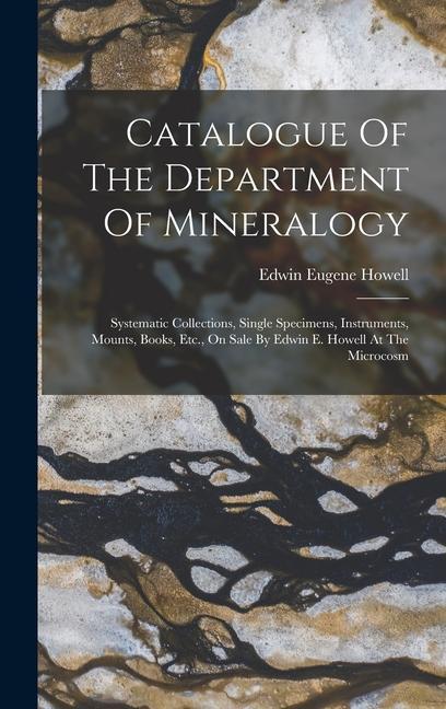 Catalogue Of The Department Of Mineralogy: Systematic Collections Single Specimens Instruments Mounts Books Etc. On Sale By Edwin E. Howell At T