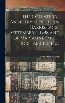 The Collateral Ancestry of Stephen Harris Born September 4 1798 and of Marianne Smith Born April 2 1805