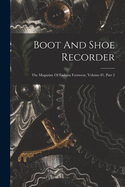 Boot And Shoe Recorder: The Magazine Of Fashion Footwear Volume 81 Part 2