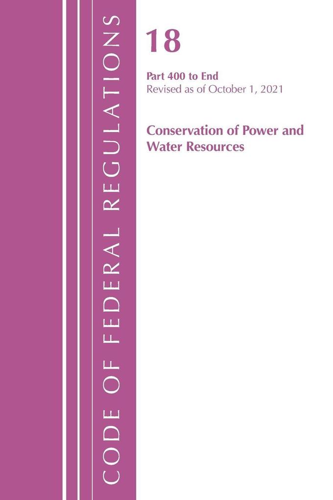Code of Federal Regulations Title 18 Conservation of Power and Water Resources 400-END 2022