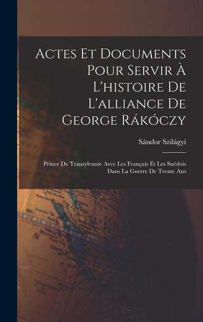 Actes Et Documents Pour Servir À L‘histoire De L‘alliance De George Rákóczy