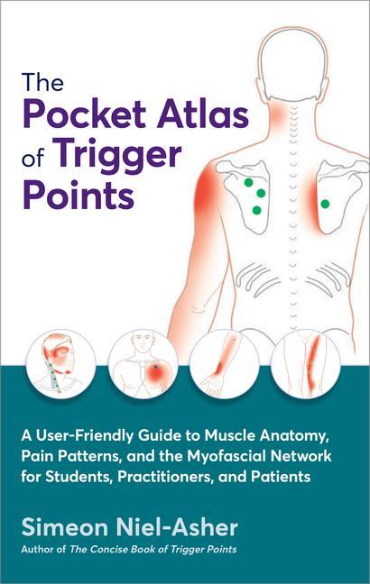The Pocket Atlas of Trigger Points: A User-Friendly Guide to Muscle Anatomy Pain Patterns and the Myofascial Network for Students Practitioners an