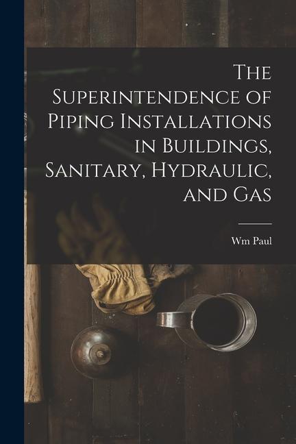 The Superintendence of Piping Installations in Buildings Sanitary Hydraulic and Gas