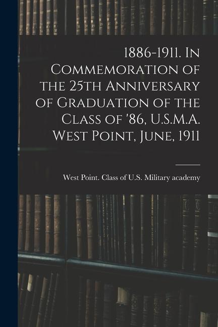 1886-1911. In Commemoration of the 25th Anniversary of Graduation of the Class of ‘86 U.S.M.A. West Point June 1911