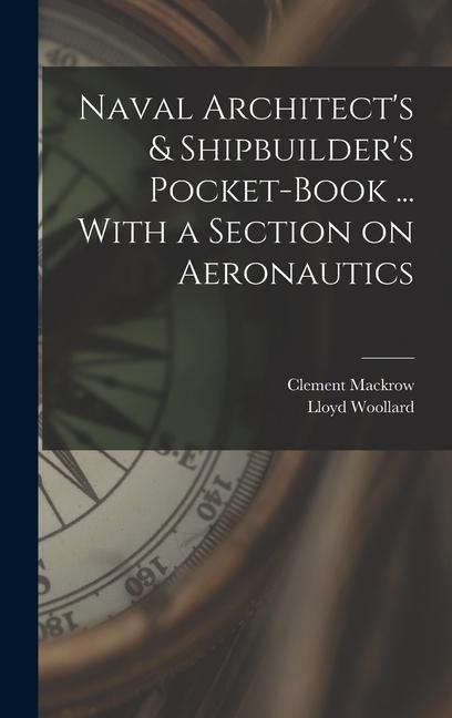Naval Architect‘s & Shipbuilder‘s Pocket-book ... With a Section on Aeronautics