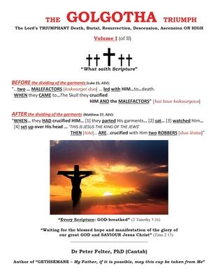 The Golgotha Triumph: The Lord‘s TRIUMPHANT Death Burial Resurrection Descension Ascension ON HIGH Volume I (of II)