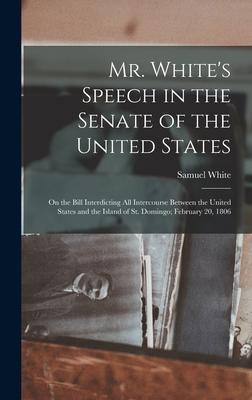 Mr. White‘s Speech in the Senate of the United States: On the Bill Interdicting all Intercourse Between the United States and the Island of St. Doming