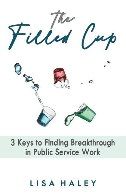 The Filled Cup: 3 Keys to Finding Breakthrough in Public Service Work
