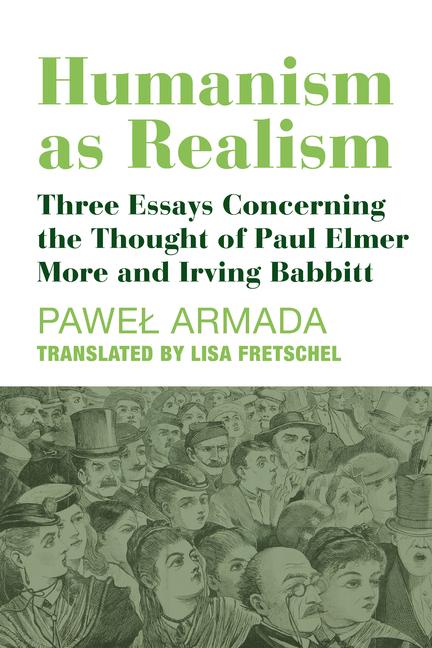Humanism as Realism - Three Essays Concerning the Thought of Paul Elmer More and Irving Babbitt