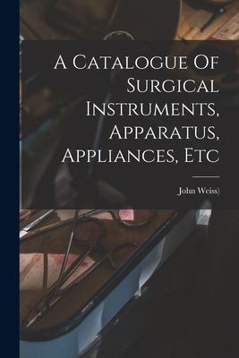 A Catalogue Of Surgical Instruments Apparatus Appliances Etc