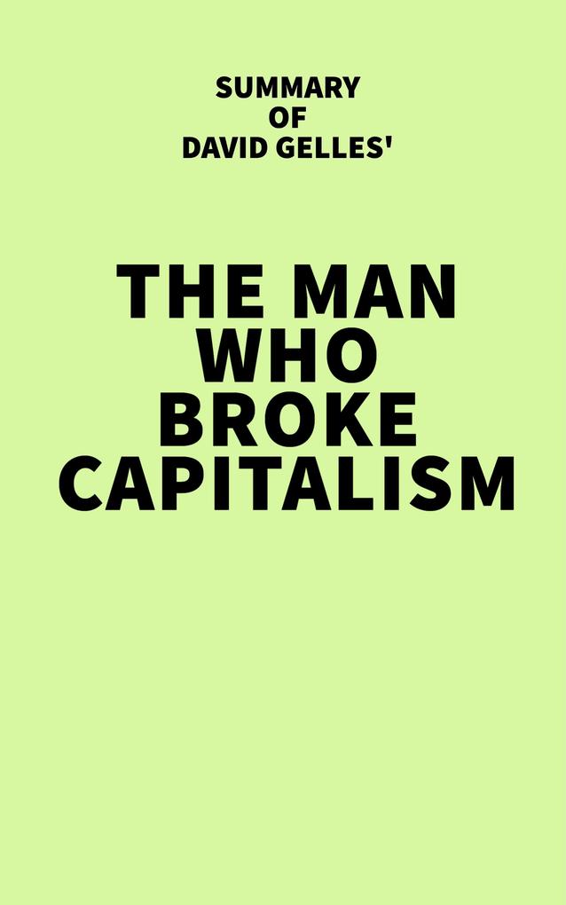 Summary of David Gelles‘ The Man Who Broke Capitalism