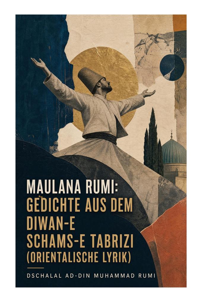 Maulana Rumi: Gedichte aus dem Diwan-e Schams-e Tabrizi (Orientalische Lyrik)