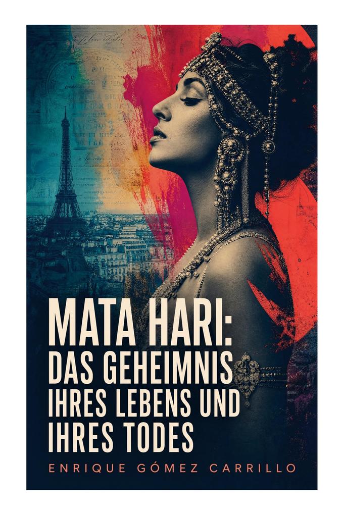 Mata Hari: Das Geheimnis ihres Lebens und ihres Todes
