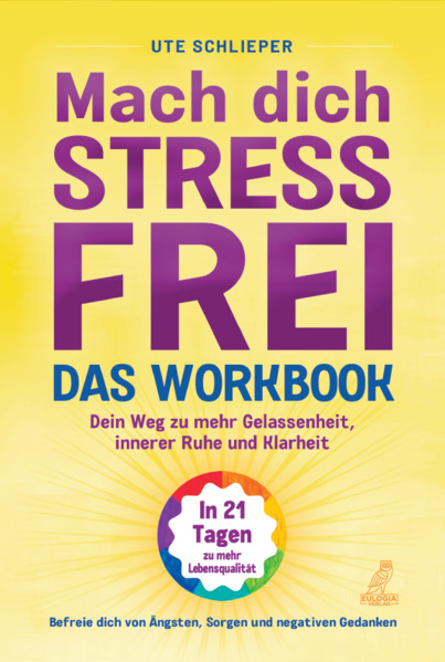 Mach dich stressfrei! - Das Workbook: Mit dem Prinzip des dynamischen Tuns zu mehr Gelassenheit innerer Ruhe und Klarheit