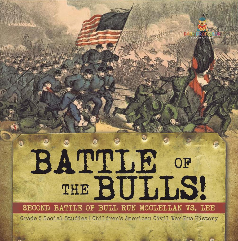 Battle of the Bulls! : Second Battle of Bull Run Mcclellan vs. Lee | Grade 5 Social Studies | Children‘s American Civil War Era History