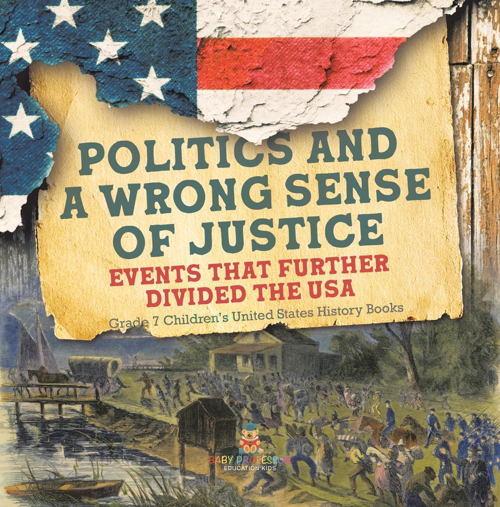 Politics and a Wrong Sense of Justice | Events That Further Divided the USA | Grade 7 Children‘s United States History Books