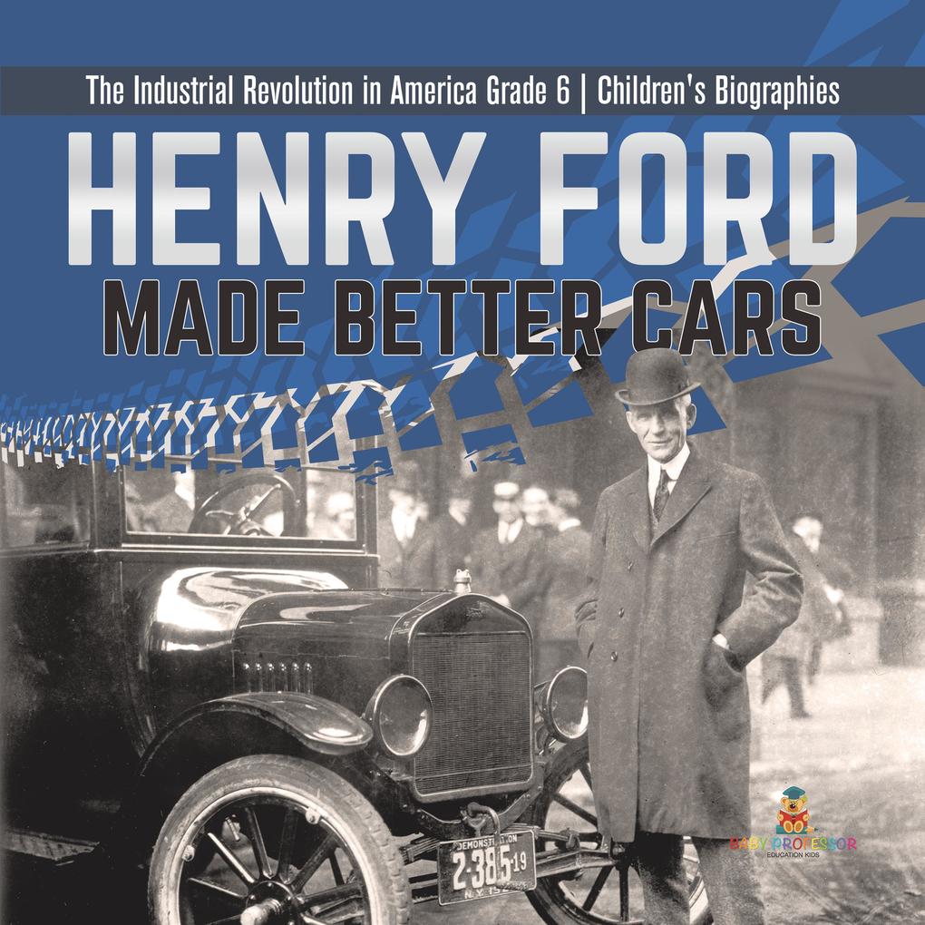 Henry Ford Made Better Cars | The Industrial Revolution in America Grade 6 | Children‘s Biographies