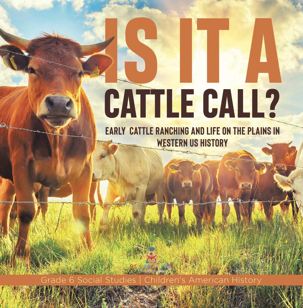Is it a Cattle Call? : Early Cattle Ranching and Life on the Plains in Western US History | Grade 6 Social Studies | Children‘s American History