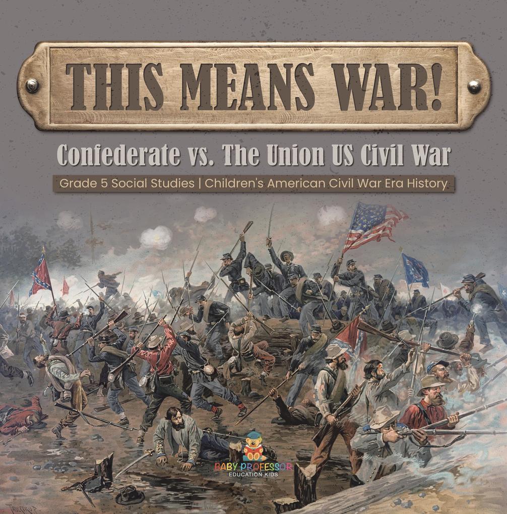 This Means War! : Confederate vs. The Union US Civil War | Grade 5 Social Studies | Children‘s American Civil War Era History