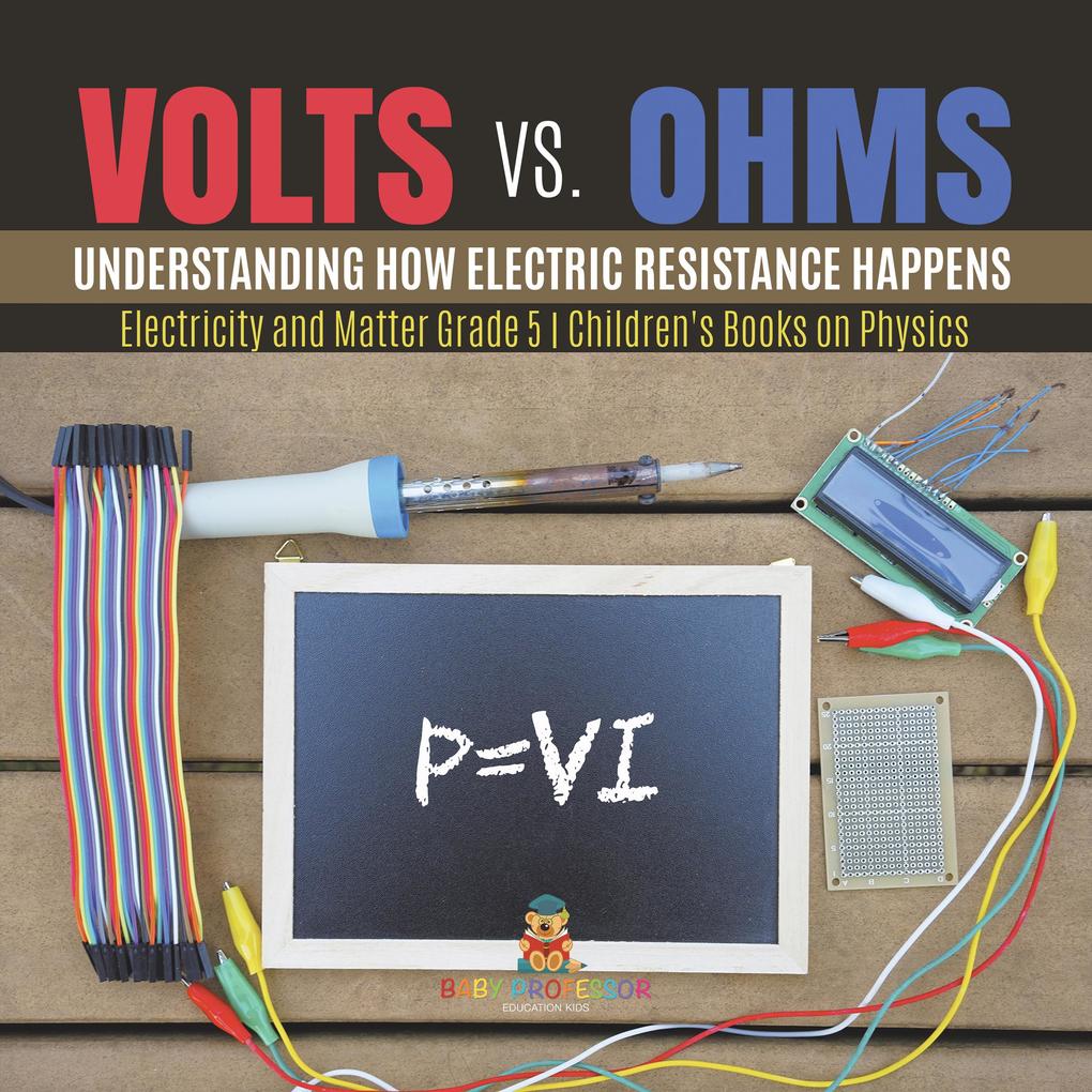 Volts vs. Ohms : Understanding How Electric Resistance Happens | Electricity and Matter Grade 5 | Children‘s Books on Physics