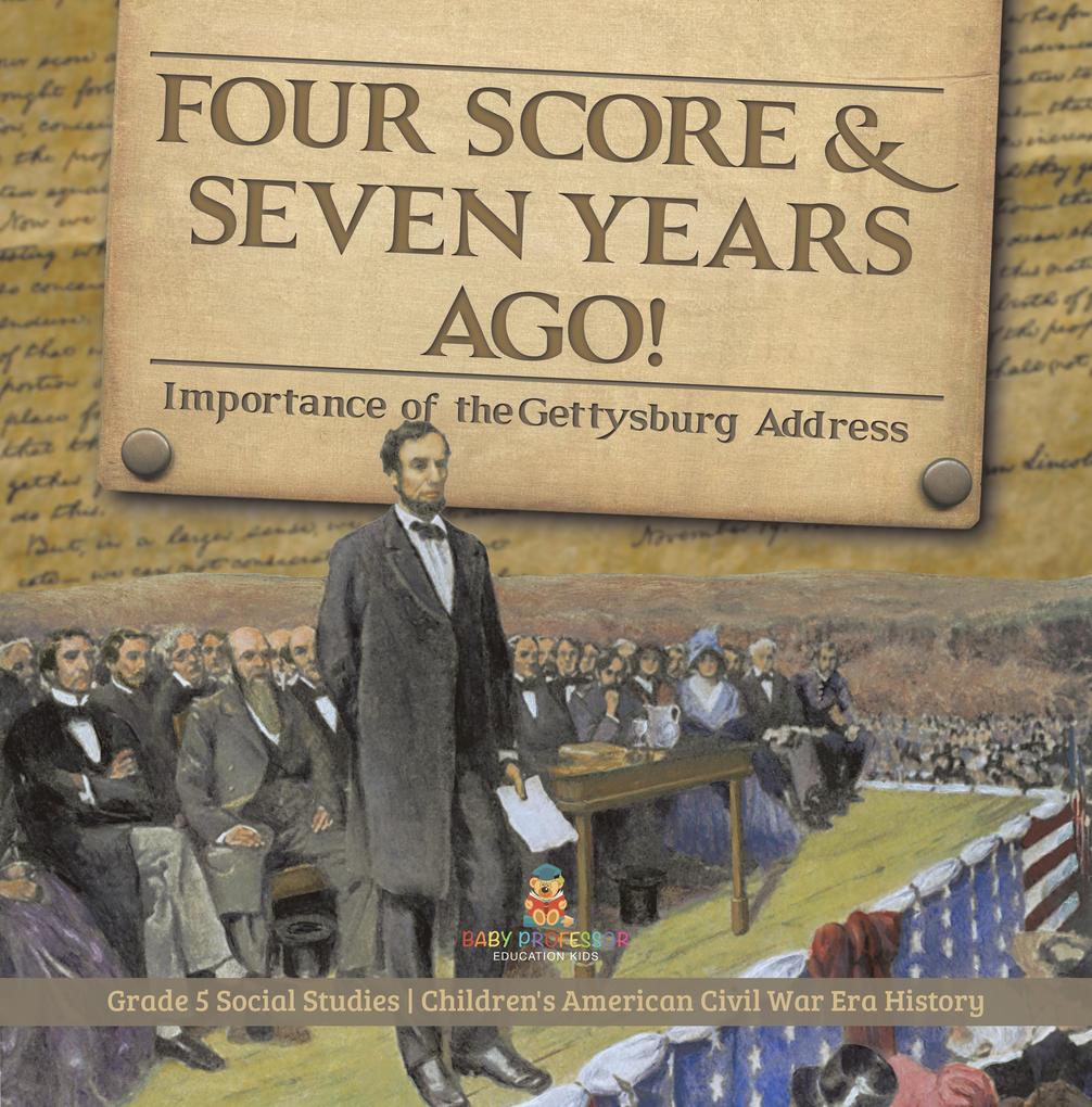 Four Score & Seven Years Ago! : Importance of the Gettysburg Address | Grade 5 Social Studies | Children‘s American Civil War Era History