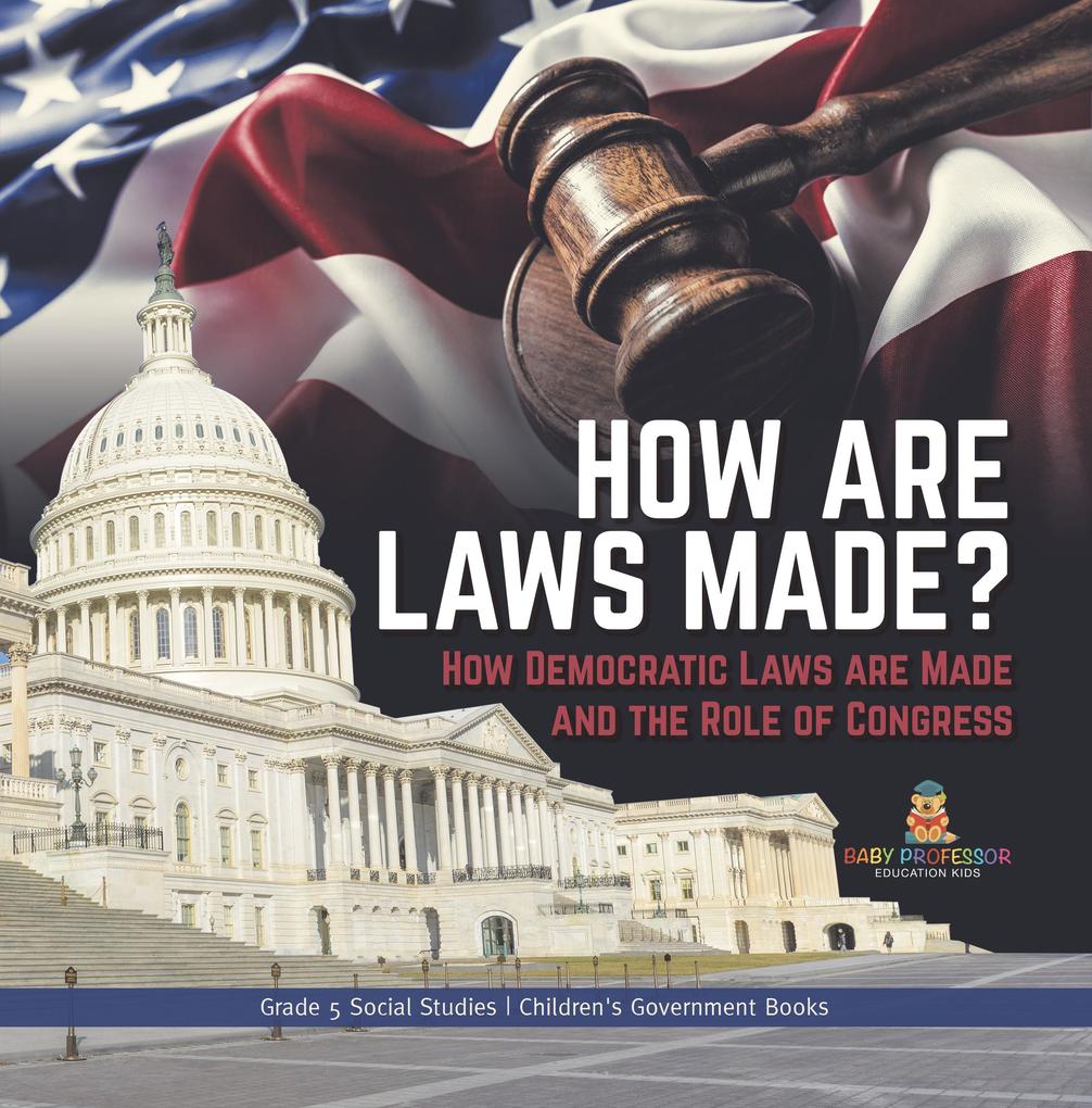 How are Laws Made? : How Democratic Laws are Made and the Role of Congress | Grade 5 Social Studies | Children‘s Government Books