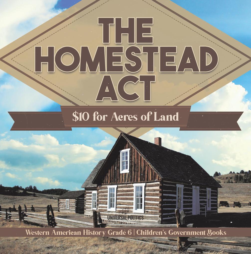 The Homestead Act : $10 for Acres of Land | Western American History Grade 6 | Children‘s Government Books