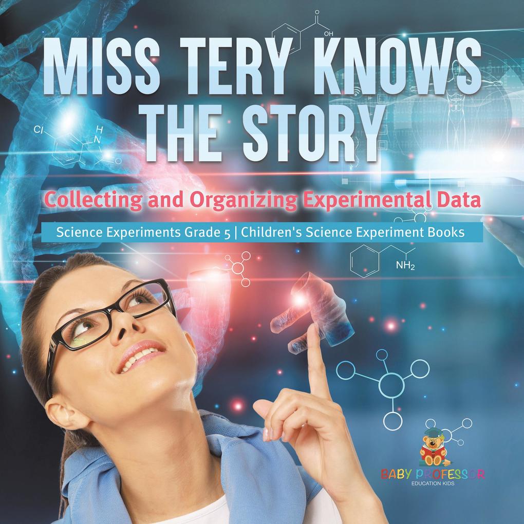 Miss Tery Knows the Story : Collecting and Organizing Experimental Data | Science Experiments Grade 5 | Children‘s Science Experiment Books