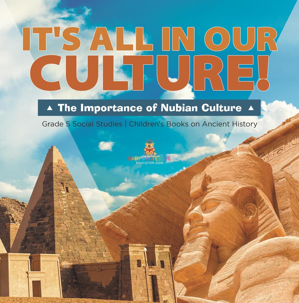 It‘s All in Our Culture! : The Importance of Nubian Culture | Grade 5 Social Studies | Children‘s Books on Ancient History