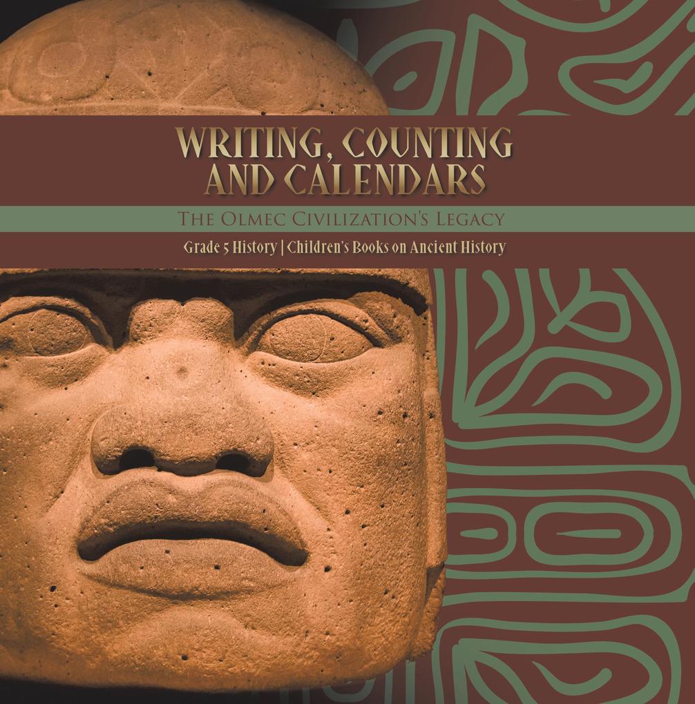 Writing Counting and Calendars: The Olmec Civilization‘s Legacy | Grade 5 History | Children‘s Books on Ancient History