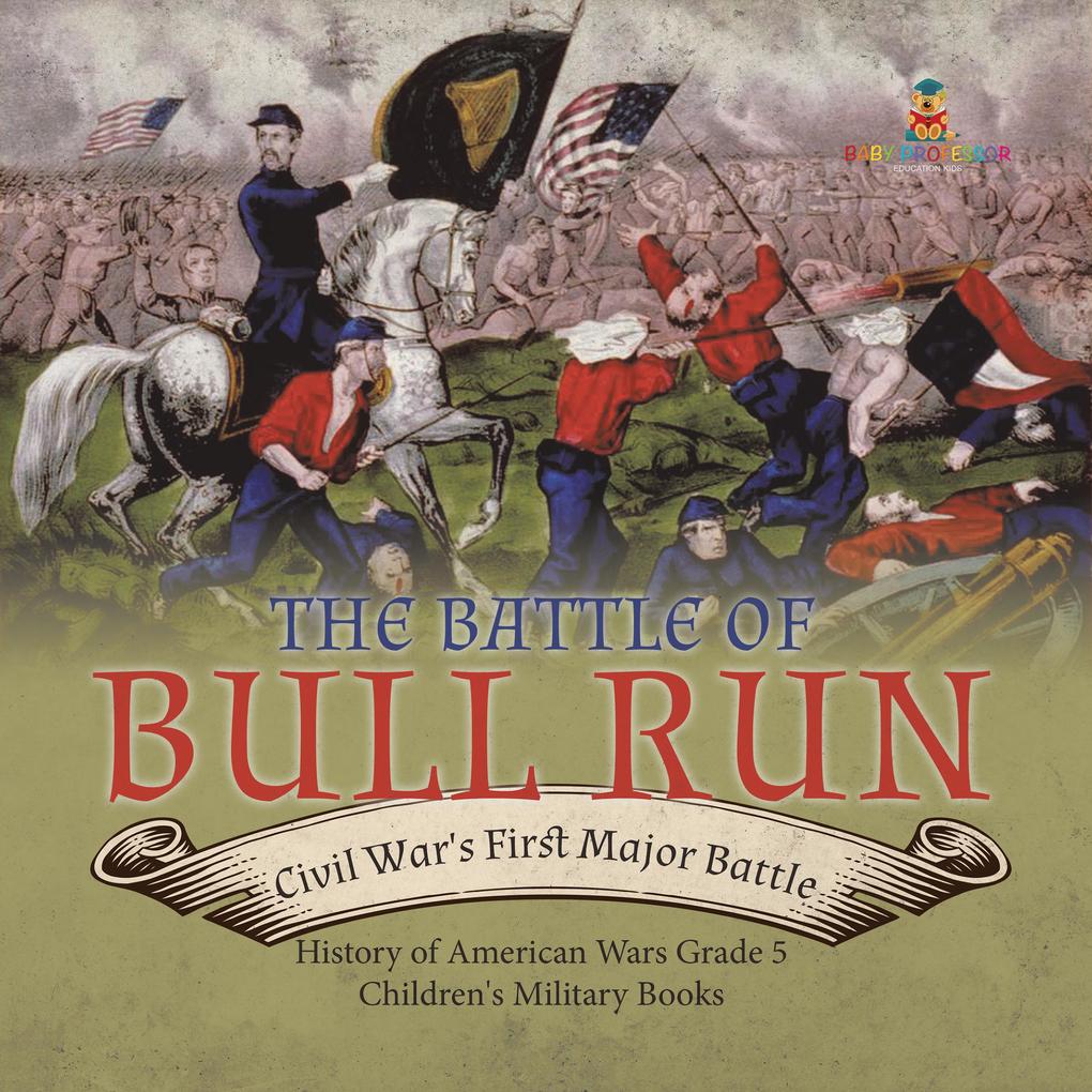 The Battle of Bull Run : Civil War‘s First Major Battle | History of American Wars Grade 5 | Children‘s Military Books