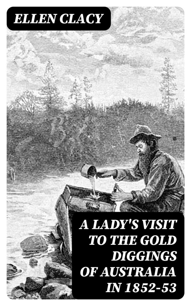 A Lady‘s Visit to the Gold Diggings of Australia in 1852-53