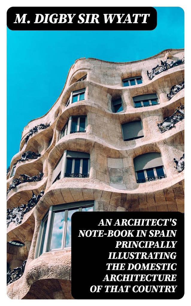 An Architect‘s Note-Book in Spain principally illustrating the domestic architecture of that country