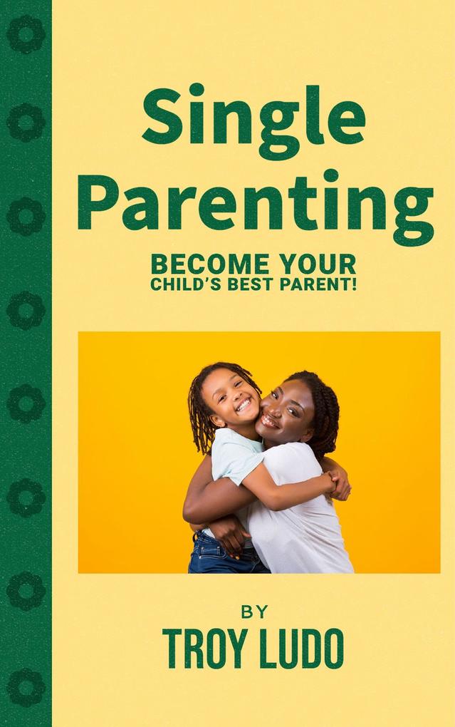 Single Parenting: Become Your Child‘s Best Parent!